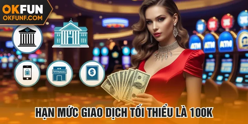 Hạn mức tối thiểu khi giao dịch là 100K